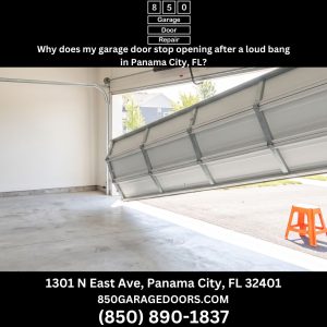 Why does my garage door stop opening after a loud bang in Panama City, FL?