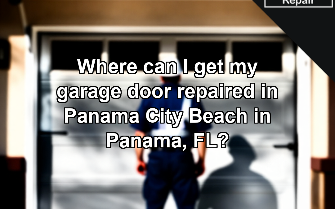 Where can I get my garage door repaired in Panama City Beach in Panama, FL?
